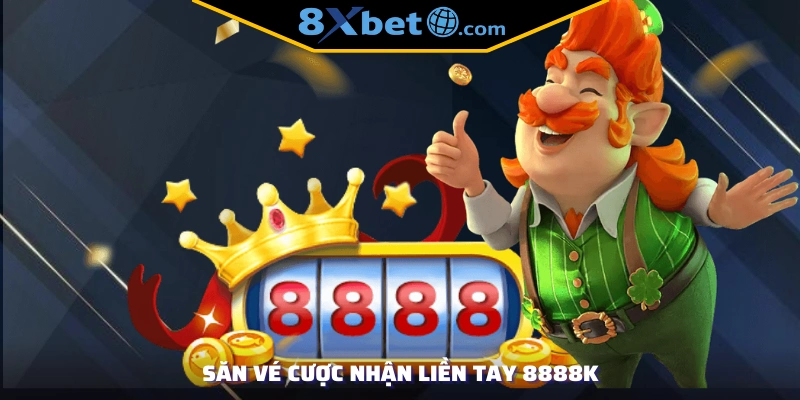 Săn vé cược nhận liền tay 8888K