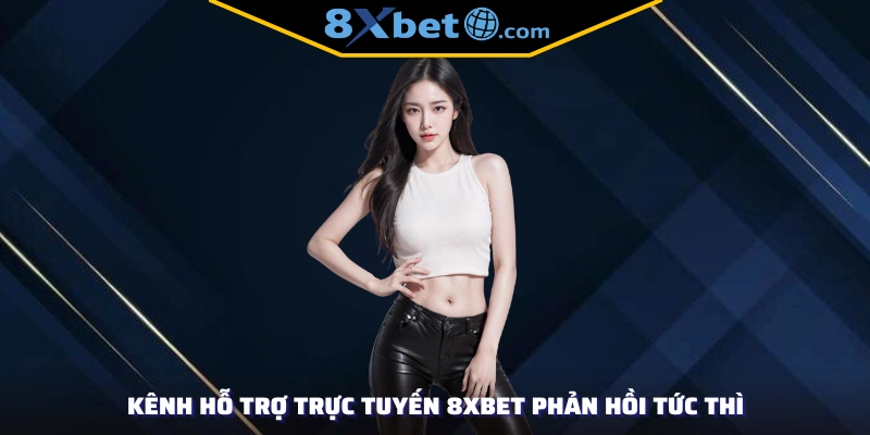 Kênh hỗ trợ trực tuyến 8XBET phản hồi tức thì