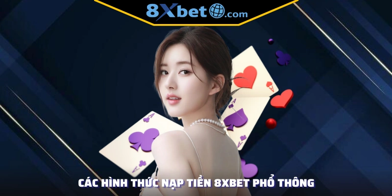 Các hình thức nạp tiền 8XBET phổ thông