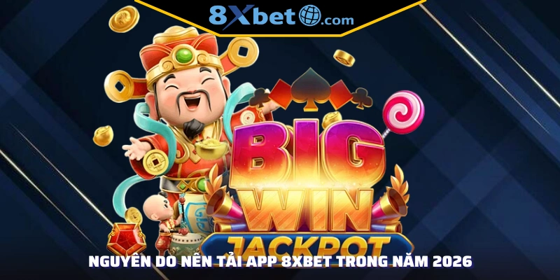 Nguyên do nên tải app 8XBET trong năm 2026